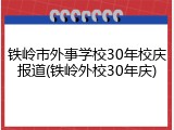 铁岭市外事学校30年校庆报道(铁岭外校30年庆)