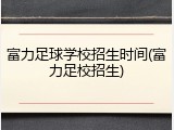 富力足球学校招生时间(富力足校招生)