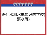 浙江水利水电最好的学校(浙水院)