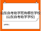 山东自考助学班有哪些学校(山东自考助学学校)