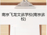 南京飞龙文武学校(南京武校)