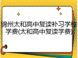 锦州太和高中复读补习学校学费(太和高中复读学费)