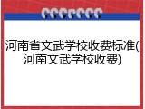 河南省文武学校收费标准(河南文武学校收费)