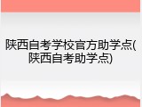 陕西自考学校官方助学点(陕西自考助学点)