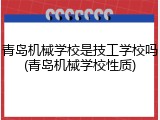 青岛机械学校是技工学校吗(青岛机械学校性质)