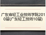 广东省轻工业技师学院2010届(广东轻工技师10届)