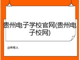 贵州电子学校官网(贵州电子校网)