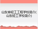 山东省轻工工程学校简介(山东轻工学校简介)