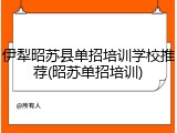 伊犁昭苏县单招培训学校推荐(昭苏单招培训)