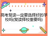 高考复读一定要选择好的学校吗(复读择校重要吗)