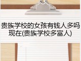 贵族学校的女孩有钱人多吗现在(贵族学校多富人)