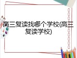 高三复读找哪个学校(高三复读学校)