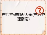产后护理知识大全(产后护理指南)