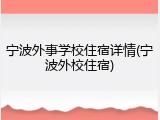 宁波外事学校住宿详情(宁波外校住宿)
