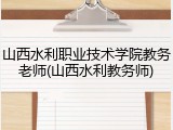 山西水利职业技术学院教务老师(山西水利教务师)