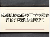 成都机械高级技工学校网络评价("成都技校网评")