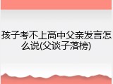 孩子考不上高中父亲发言怎么说(父谈子落榜)
