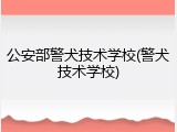 公安部警犬技术学校(警犬技术学校)