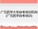 广元药学大专自考培训机构(广元药学自考培训)