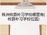 株洲攸县补习学校哪里有(攸县补习学校位置)