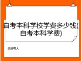 自考本科学校学费多少钱(自考本科学费)