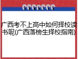广西考不上高中如何择校读书呢(广西落榜生择校指南)