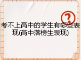 考不上高中的学生有哪些表现(高中落榜生表现)