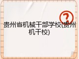 贵州省机械干部学校(贵州机干校)