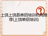 上饶上饶县单招培训机构推荐(上饶单招培训)