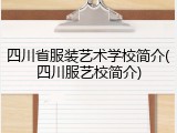 四川省服装艺术学校简介(四川服艺校简介)