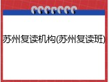 苏州复读机构(苏州复读班)