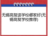 无锡高复读学校哪家好(无锡高复学校推荐)