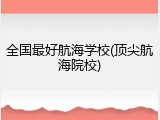全国最好航海学校(顶尖航海院校)