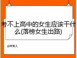 考不上高中的女生应该干什么(落榜女生出路)