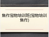 焦作宠物培训班(宠物培训焦作)
