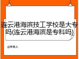 连云港海滨技工学校是大专吗(连云港海滨是专科吗)
