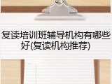 复读培训班辅导机构有哪些好(复读机构推荐)