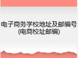 电子商务学校地址及邮编号(电商校址邮编)