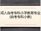 成人自考专科小学教育专业(自考专科小教)
