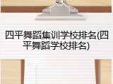 四平舞蹈集训学校排名(四平舞蹈学校排名)