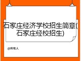 石家庄经济学校招生简章(石家庄经校招生)
