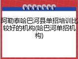 阿勒泰哈巴河县单招培训比较好的机构(哈巴河单招机构)
