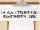 为什么没人学航海技术海运专业(航海技术冷门原因)