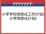 小学学校信息化工作计划(小学信息化计划)
