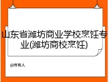 山东省潍坊商业学校烹饪专业(潍坊商校烹饪)