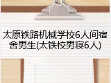 太原铁路机械学校6人间宿舍男生(太铁校男寝6人)