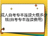 成人自考专本连读大概多少钱(自考专本连读费用)