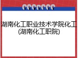 湖南化工职业技术学院化工(湖南化工职院)
