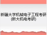 新疆大学机械电子工程考研(新大机电考研)