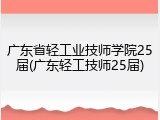 广东省轻工业技师学院25届(广东轻工技师25届)